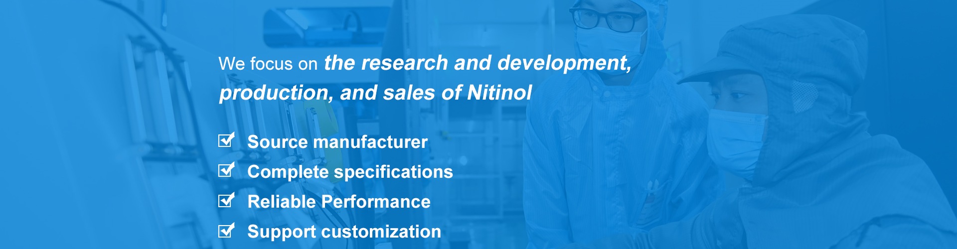 We focus on the research and development, production, and sales of Nitinol